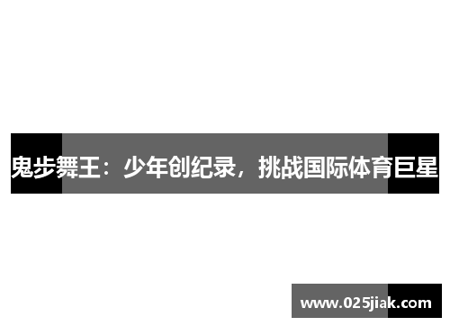 鬼步舞王：少年创纪录，挑战国际体育巨星